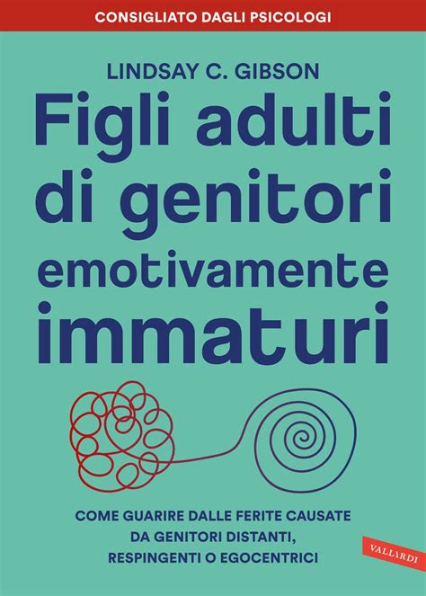 Figli Adulti Di Genitori Emotivamente Immaturi Come Guarire Dalle