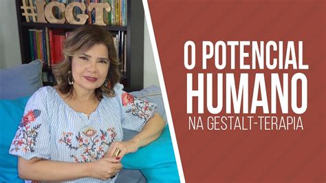 Falando Sobre Gestalt Terapia O Potencial Humano Na Gestalt Terapia