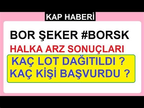 BOR ŞEKER BORSK HALKA ARZ SONUÇLARI KAÇ LOT DAĞITILDI KAÇ KİŞİ