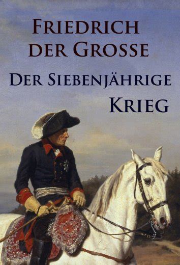 Friedrich der Große Der Siebenjährige Krieg als eBook kostenlos