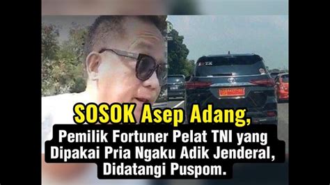 Sosok Asep Adang Pemilik Fortuner Pelat Tni Yang Dipakai Youtube