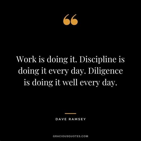 Work Is Doing It Discipline Is Doing It Every Day Diligence Is Doing