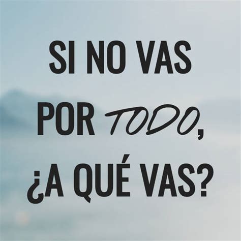 Crea Tu Frase Si No Vas Por Todo ¿a Qué Vas 1 Imágenes