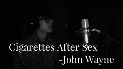 커버 Cigarettes After Sex John Wayne Vocal Cover Youtube