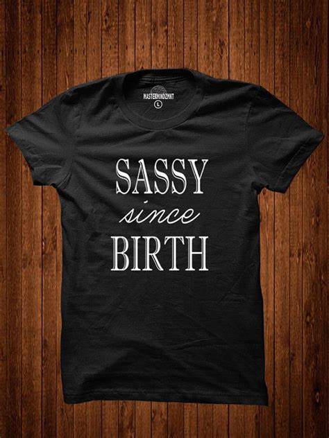 Sassy Since Birth Attitude T Shirt T For Girls Sarcasm Shirt