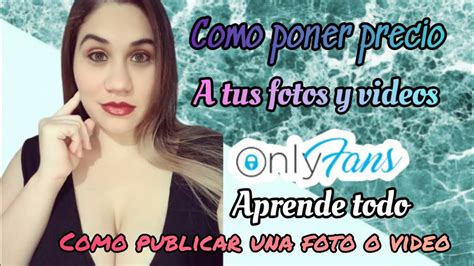 Como Subir Fotos A Onlyfans Poner Precio Vista Previa Como Funciona