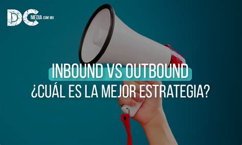 DCMedia Inbound vs Outbound Cuál es la mejor estrategia