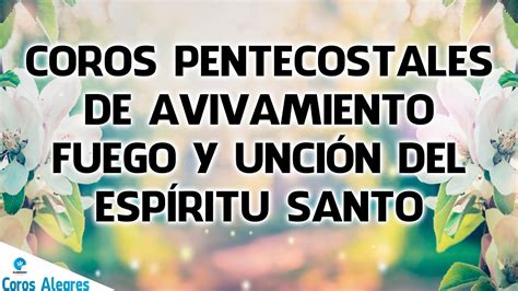 Coros Pentecostales De Avivamiento Fuego Y Uncion Del Espiritu Santo