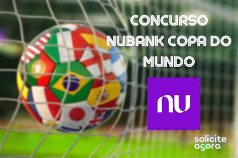 Concurso Nubank Copa do Mundo o que é e como se cadastrar Solicite