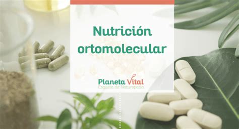 Nutrici N Ortomolecular Qu Es Y Qu Beneficios Aporta Planeta Vital