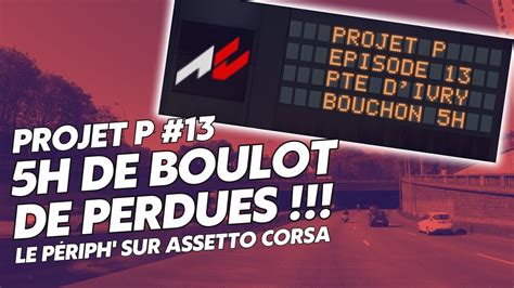 Projet P épisode 13 5h de boulot de perdues Le périph sur