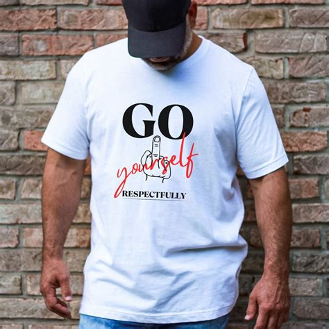 Go Fuck Yourself Respectfully Funny Shirt Sarcastic T Shirt Etsy