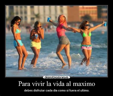Para vivir la vida al maximo | Desmotivaciones 