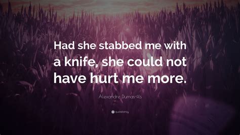 Alexandre Dumas Fils Quote Had She Stabbed Me With A Knife She Could