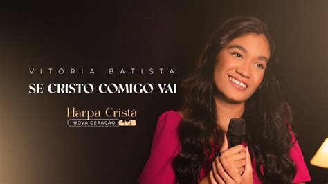 Vitória Batista Se Cristo Comigo Vai Harpa Cristã Nova Geração