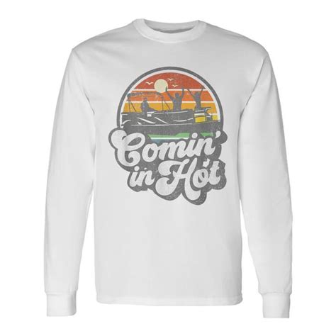 Comin In Hot Pontoon Boat Boating Lake Pontooning Long Sleeve T Shirt Mazezy