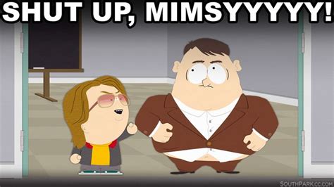 south park. shut up mimsy. lol