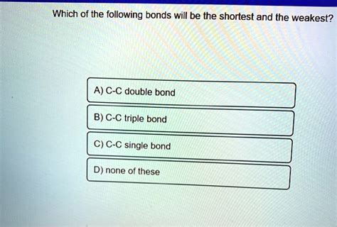 Solved Which Of The Following Bonds Will Be The Shortest And The