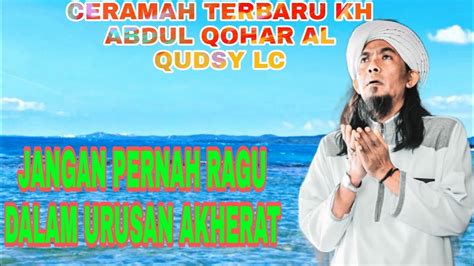 Ceramah Terbaru Kh Addul Qohar Al Qudsy Lc Youtube