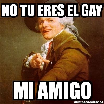 Meme Joseph Ducreux No Tu Eres El Gay Mi Amigo