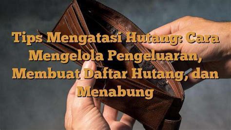 Tips Mengatasi Hutang Cara Mengelola Pengeluaran Membuat Daftar