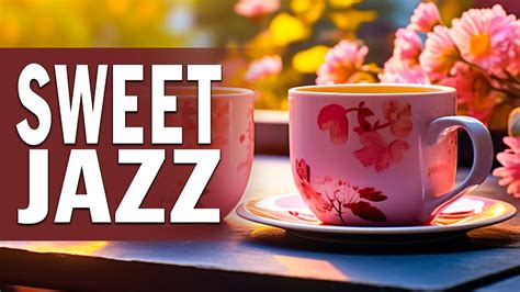 Sweet Jazz Music ☕ Morning Coffee Jazz Music And Smooth March Bossa Nova