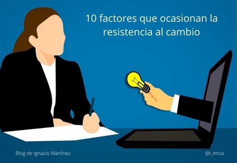 Factores Que Ocasionan La Resistencia Al Cambio Blog De Ignacio