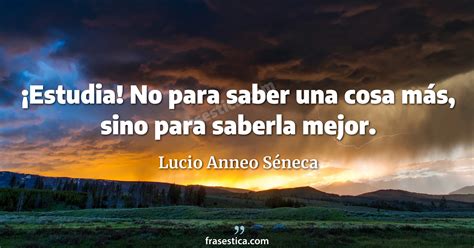 Lucio Anneo S Neca Frase Estudia No Para Saber Una Cosa M S Sino