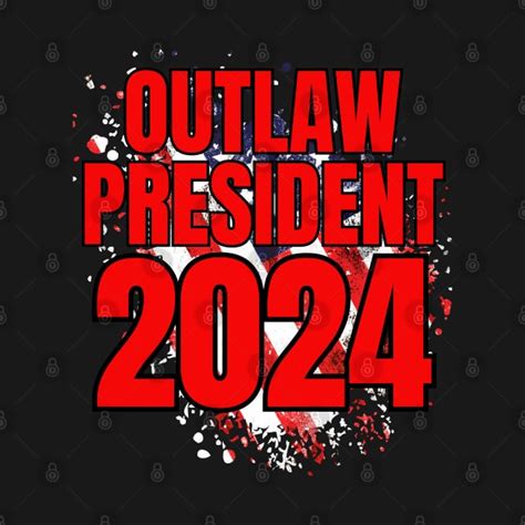 Outlaw President 2024 Outlaw T Shirt Teepublic
