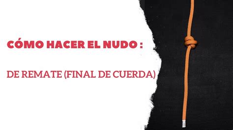 Cómo hacer el nudo de remate también conocido como final de cuerda