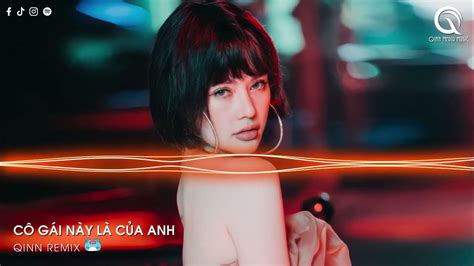 LÀ Anh Remix CÔ GÁi NÀy LÀ CỦa Ai Remix DỐi LỪa Remix Hot Trend Tik