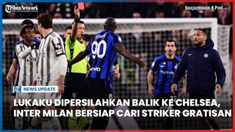 Lukaku Dipersilahkan Balik Ke Chelsea Inter Milan Bersiap Cari Striker