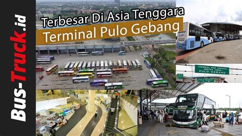 Terbesar Di Asia Tenggara Terminal Pulo Gebang Review Indonesia Bus