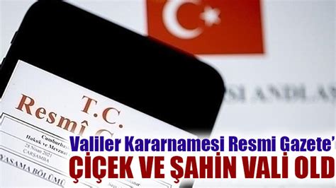 Valiler Kararnamesi Resmi Gazetede Çiçek ve Şahin Vali oldu