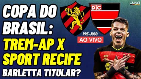 Ao Vivo Trem Ap X Sport Barletta De Titular Ou Reserva Copa Do