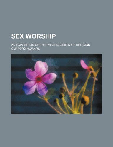 Sex Worship An Exposition Of The Phallic Origin Of