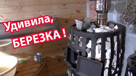 Печь для бани БЕРЕЗКА ВИТЯЗЬ 18. Паримся и выносим свой вердикт! - YouTube