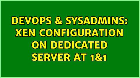 Devops Sysadmins Xen Configuration On Dedicated Server At Youtube