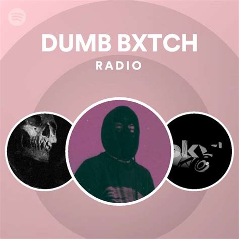 Dumb Bxtch Radio Playlist By Spotify Spotify