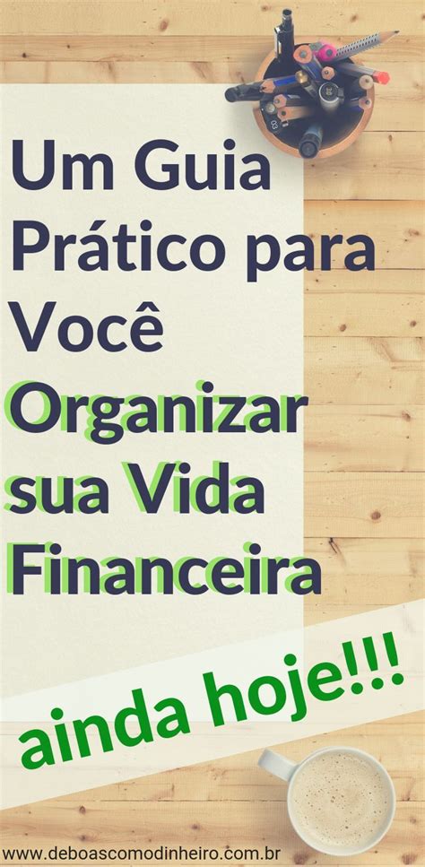 Como Organizar Sua Vida Financeira Passo A Passo Vida Financeira