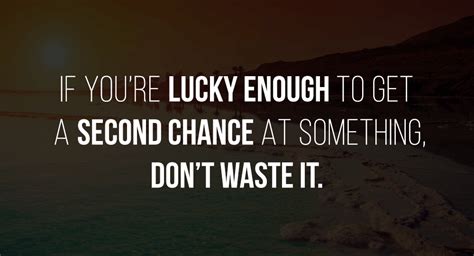 If Youre Lucky Enough To Get A Second Chance At Something Dont Waste