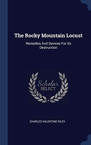 The Rocky Mountain Locust: Remedies And Devices For Its Destruction by ...