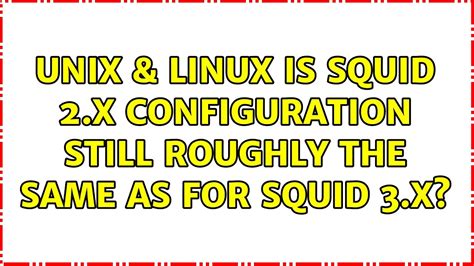 Unix And Linux Is Squid 2x Configuration Still Roughly The Same As For