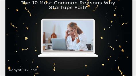 The 10 Most Common Reasons Why Startups Fail Hidayat Rizvi