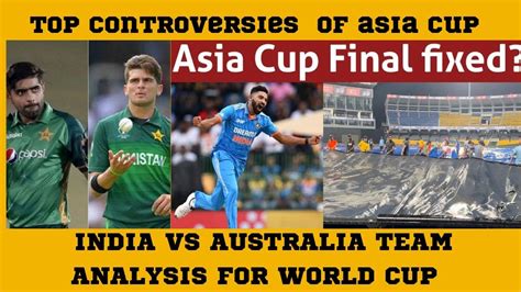 Asia Cup Controversies Ind Vs Aus Team Analysis Rift In Pakistan