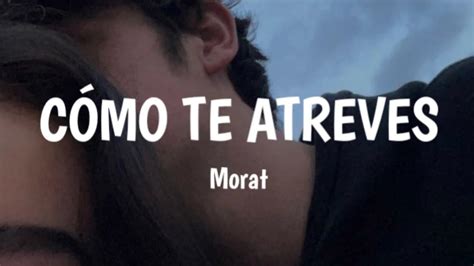 Morat Cómo te atreves Letra YouTube