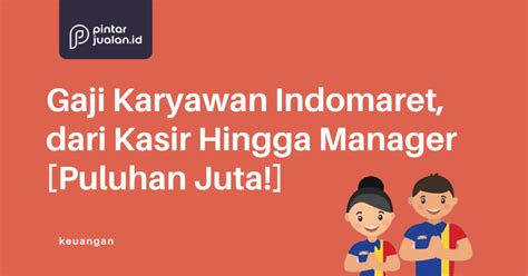 Gaji Karyawan Indomaret Dari Kasir Hingga Manager Puluhan Juta