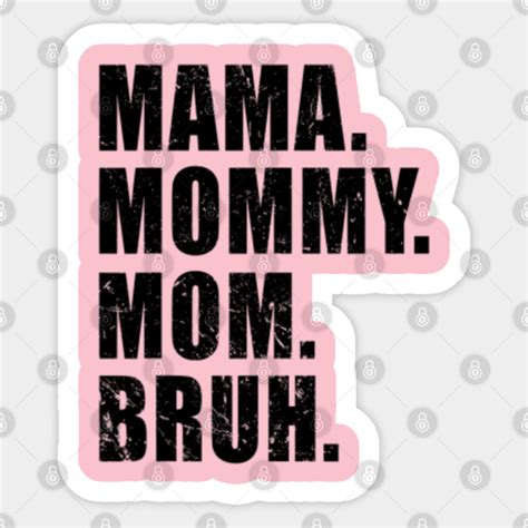 I Went From Mama To Mommy To Mom To Bruh Funny Mothers Day I Went