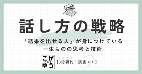 【3分要約・読書メモ】話し方の戦略 「結果を出せる人」が身につけている一生ものの思考と技術｜こがゆう