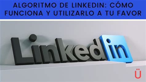 El Algoritmo De Linkedin Cómo Funciona Y Cómo Utilizarlo A Tu Favor